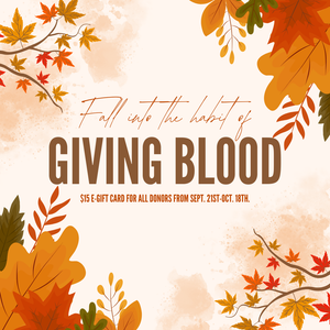 A square graphic with fall leaves on it that reads "Fall into the habit of giving blood. $15 e-gift card for all donors from Sept. 21st - Oct 18th.